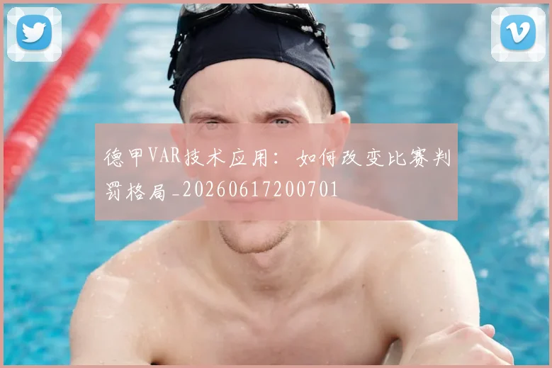 德甲VAR技术应用:如何改变比赛判罚格局_20260617200701