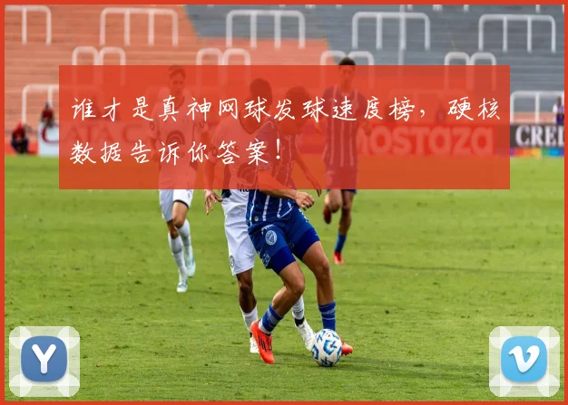谁才是真神网球发球速度榜，硬核数据告诉你答案！