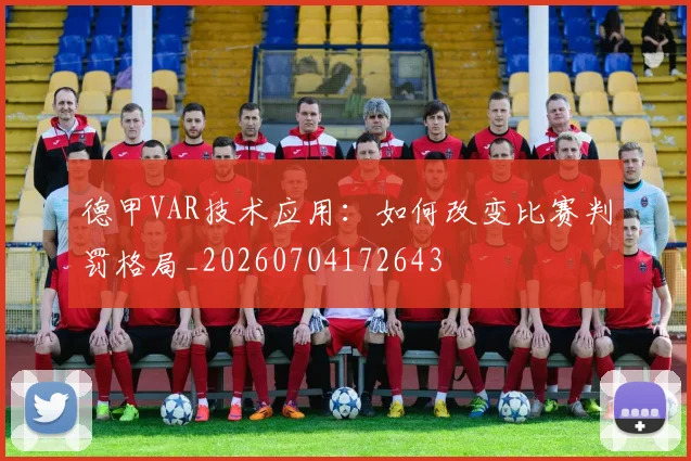 德甲VAR技术应用：如何改变比赛判罚格局_20260704172643